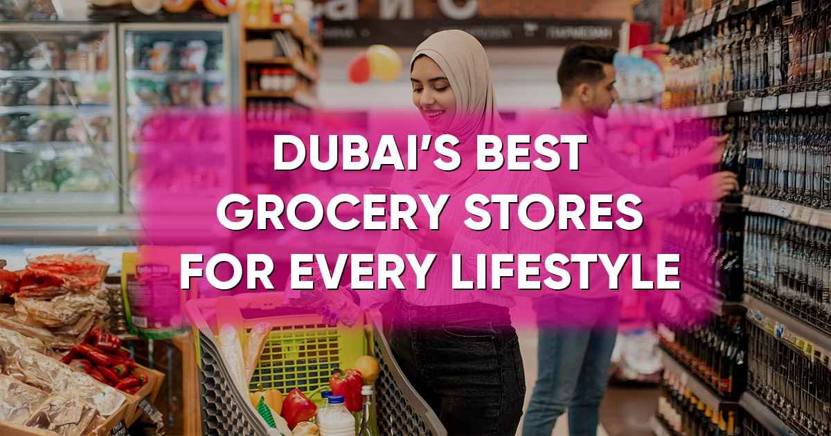 Dubai’s top grocery stores catering to every lifestyle and taste